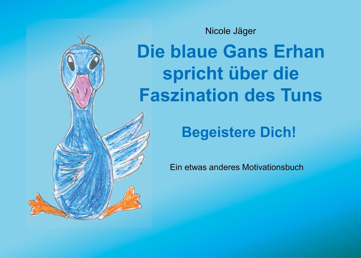 Cover: 9783752809695 | Die blaue Gans Erhan spricht über die Faszination des Tuns | Jäger