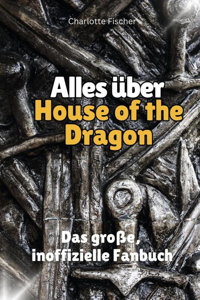 Cover: 9783759100733 | Alles über House of the Dragon - Komplett in Farbe | Charlotte Fischer