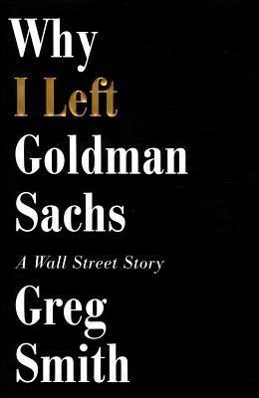 Cover: 9781455527472 | Why I Left Goldman Sachs | A Wall Street Story | Greg Smith | Buch