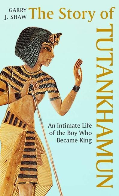 Cover: 9780300267433 | The Story of Tutankhamun | An Intimate Life of the Boy Who Became King