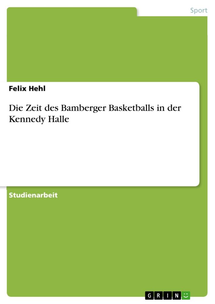 Cover: 9783668637924 | Die Zeit des Bamberger Basketballs in der Kennedy Halle | Felix Hehl