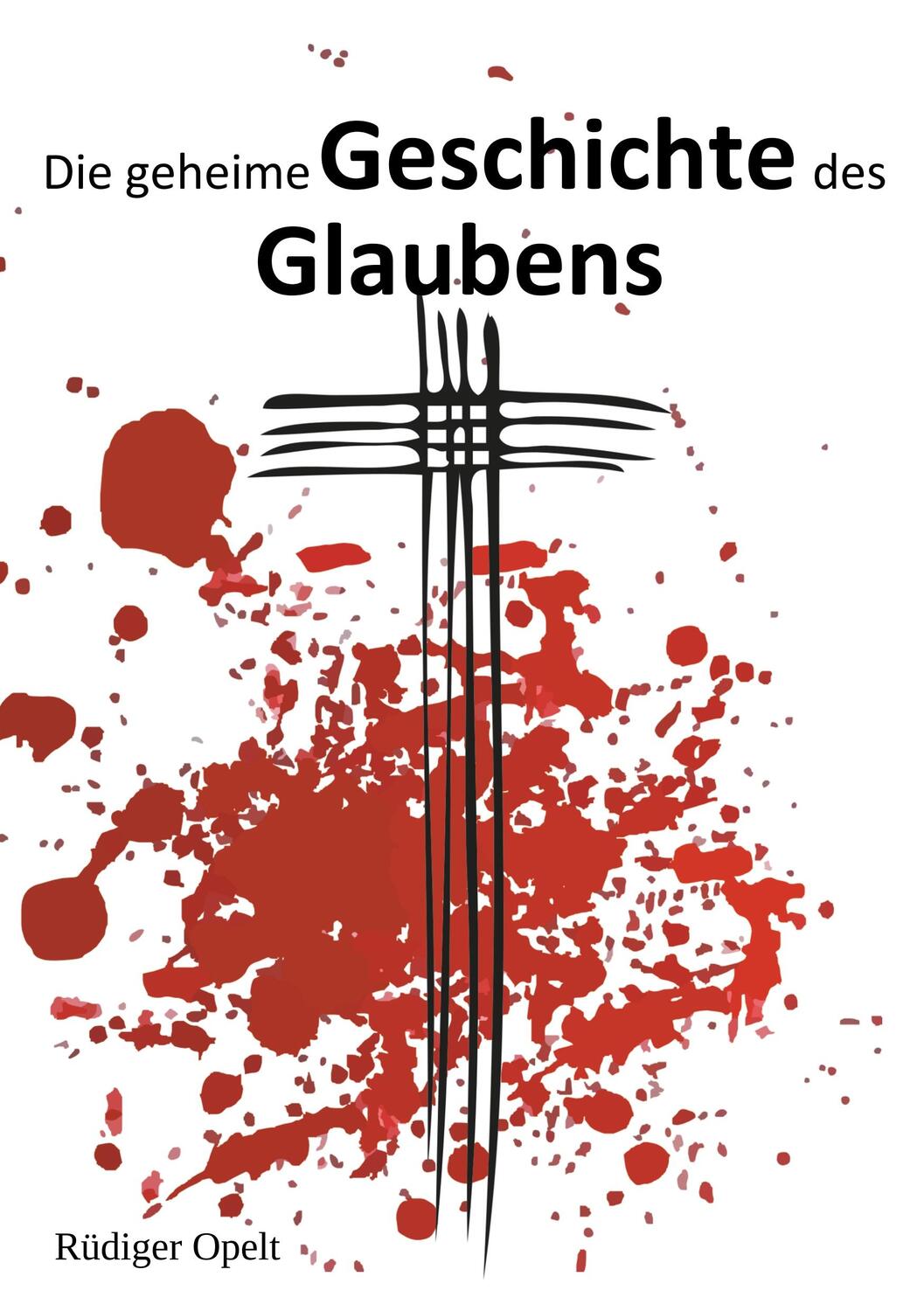 Cover: 9783948811006 | Die geheime Geschichte des Glaubens | Irrwege der Religion | Opelt