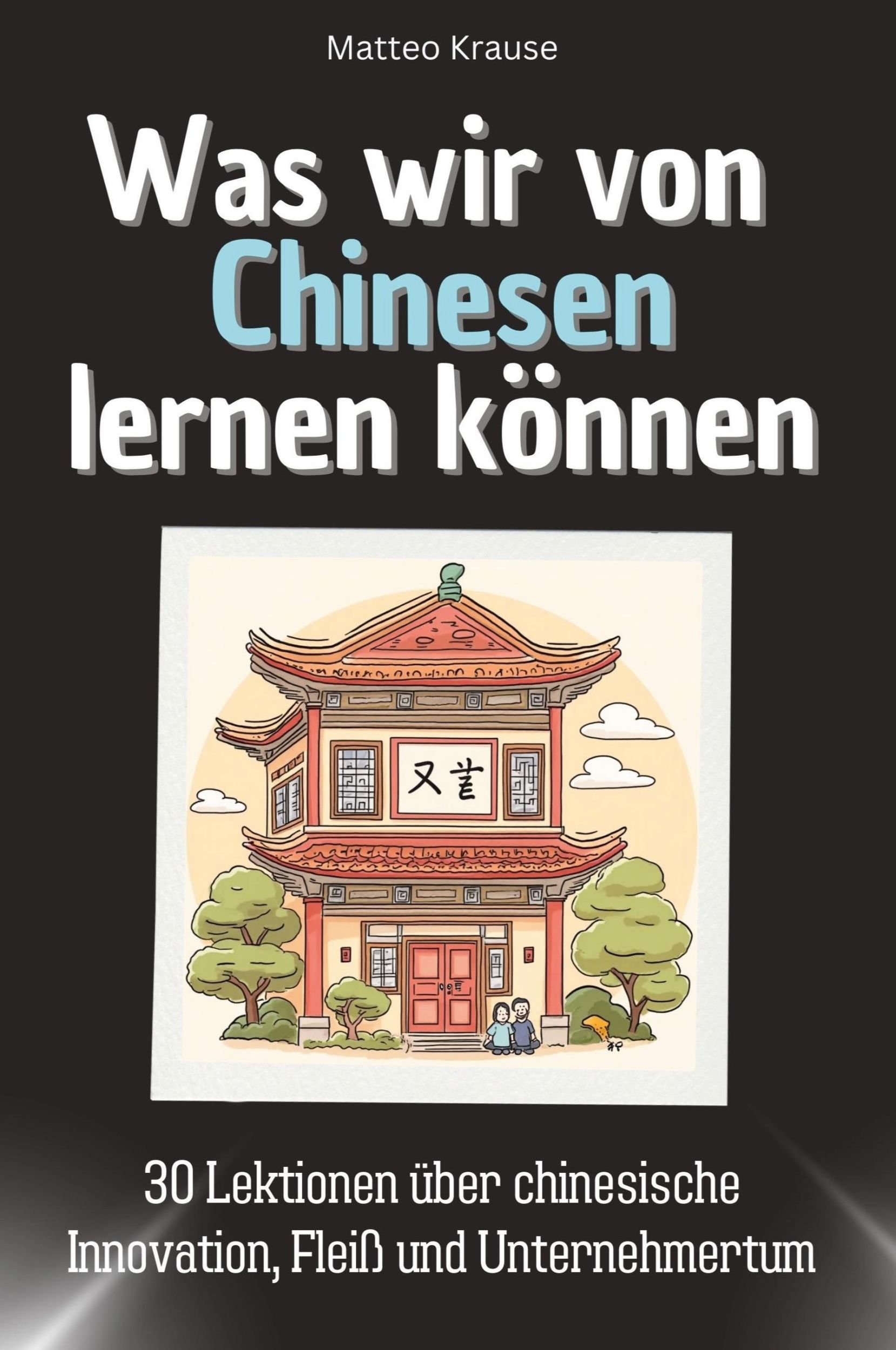 Cover: 9783759115034 | Was wir von Chinesen lernen können | Matteo Krause | Taschenbuch