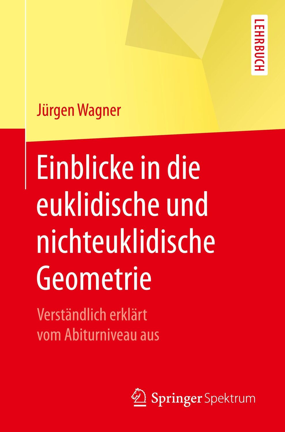 Cover: 9783662540718 | Einblicke in die euklidische und nichteuklidische Geometrie | Wagner