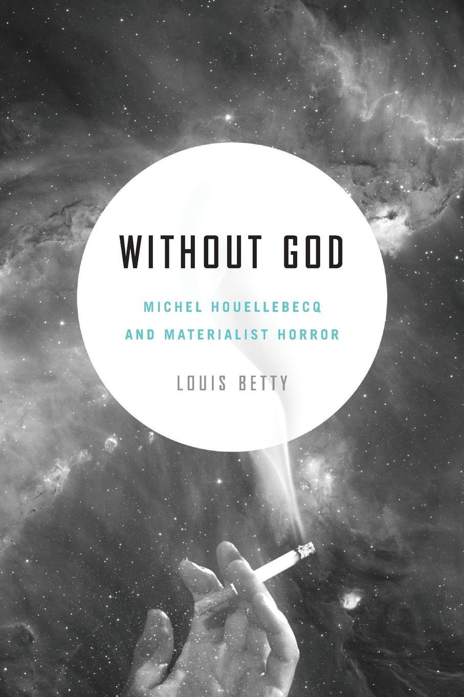 Cover: 9780271074092 | Without God | Michel Houellebecq and Materialist Horror | Louis Betty