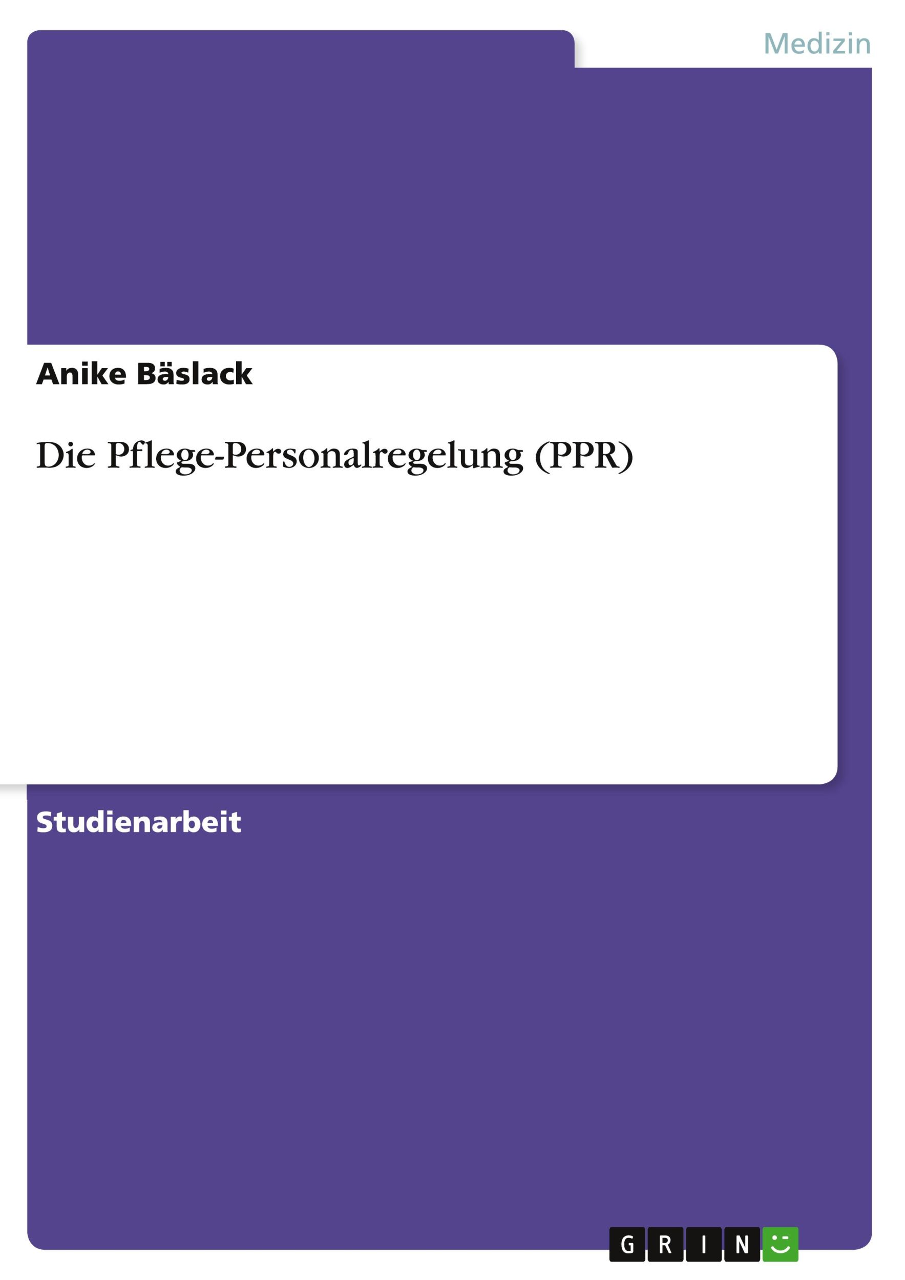 Cover: 9783656138884 | Die Pflege-Personalregelung (PPR) | Anike Bäslack | Taschenbuch | 2012