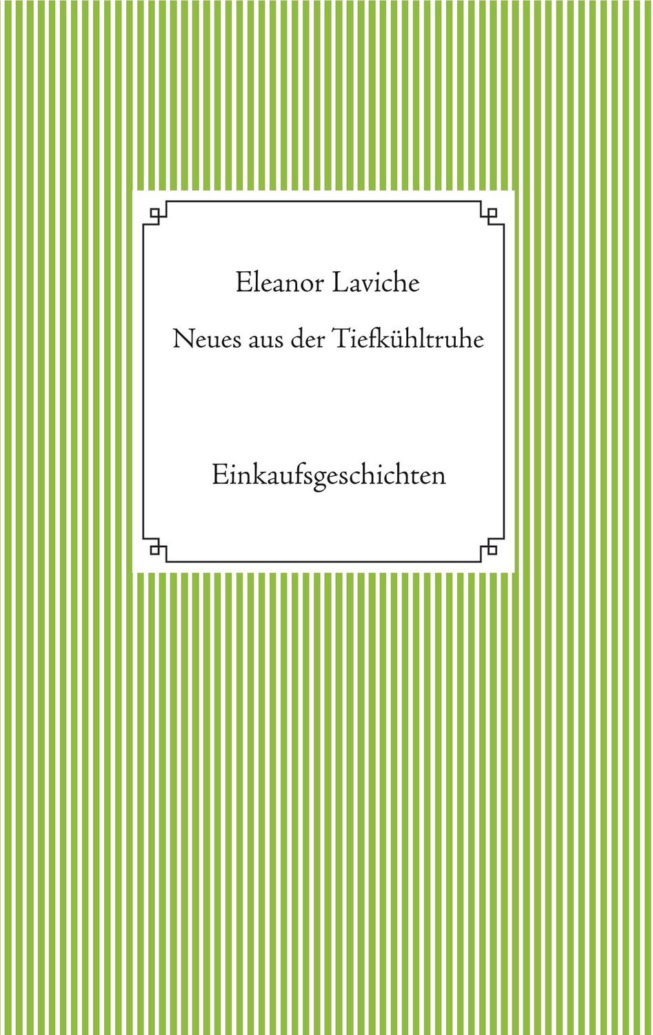 Cover: 9783750421554 | Neues aus der Tiefkühltruhe | Einkaufsgeschichten | Eleanor Laviche