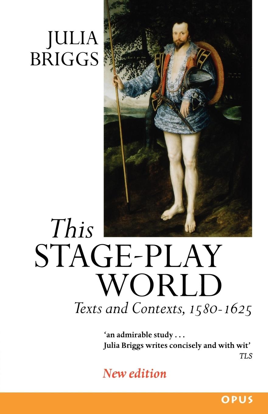 Cover: 9780192892867 | This Stage-Play World | Texts and Contexts, 1580-1625 | Julia Briggs