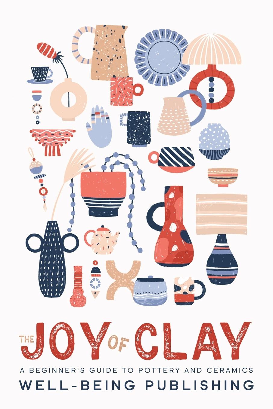 Cover: 9781456652937 | The Joy of Clay | A Beginner's Guide to Pottery and Ceramics | Buch