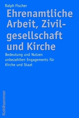 Cover: 9783170185609 | Ehrenamtliche Arbeit, Zivílgesellschaft und Kirche | Ralph Fischer