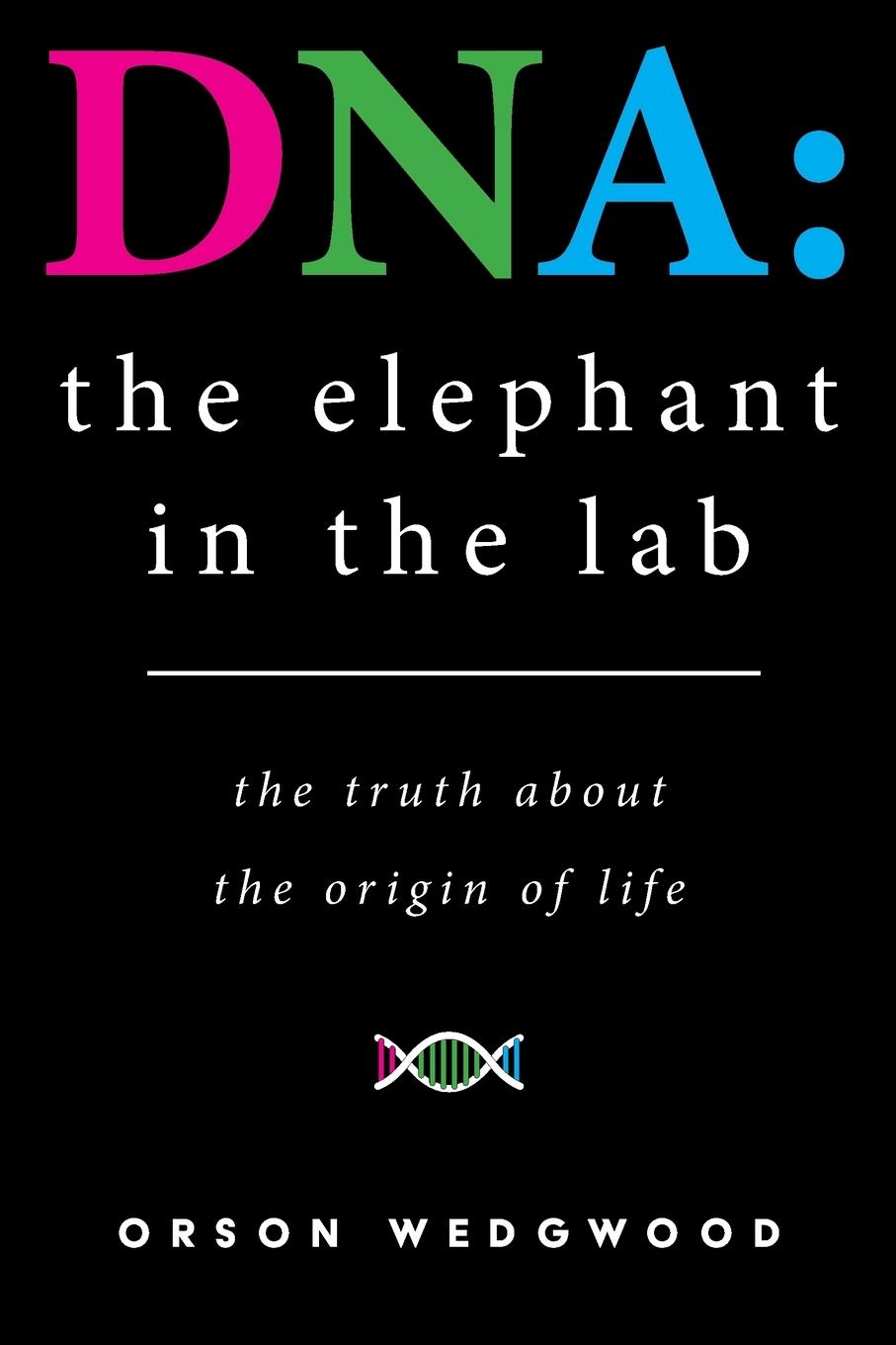 Cover: 9780956372581 | DNA | the elephant in the lab: the truth about the origin of life