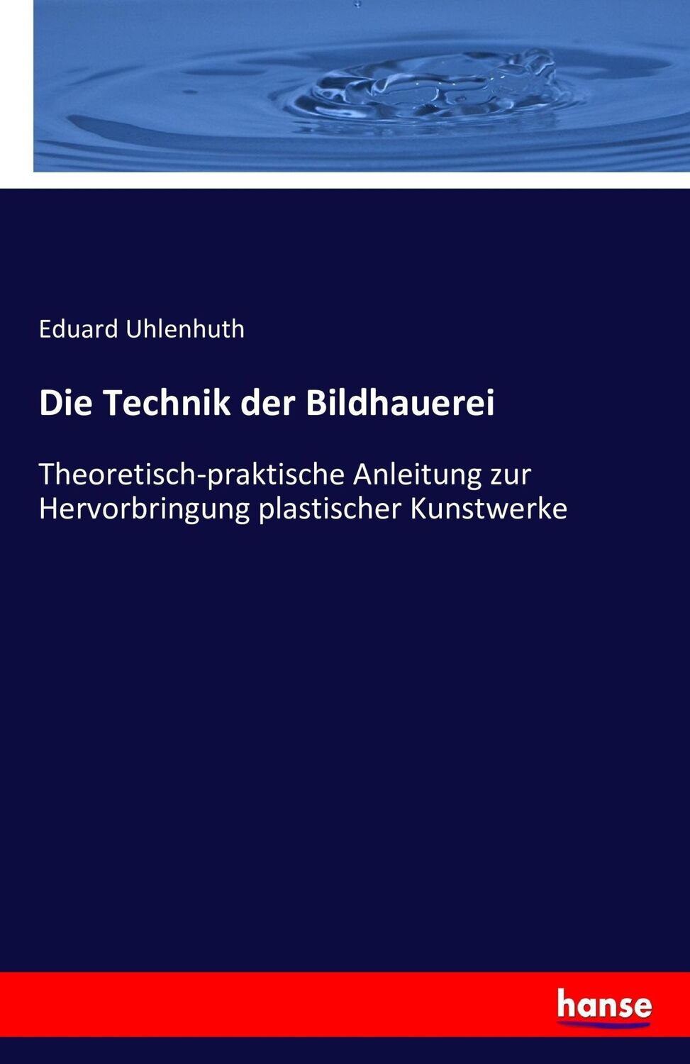 Cover: 9783742863331 | Die Technik der Bildhauerei | Eduard Uhlenhuth | Taschenbuch | 156 S.