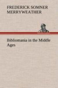 Cover: 9783849199791 | Bibliomania in the Middle Ages | Frederick Somner Merryweather | Buch