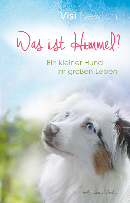 Cover: 9783894278137 | Was ist Himmel? | Ein kleiner Hund im großen Leben | Visi Newton