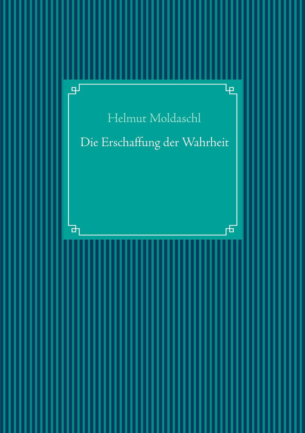 Cover: 9783752861877 | Die Erschaffung der Wahrheit | Helmut Moldaschl | Taschenbuch