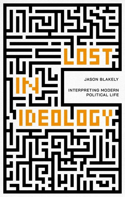 Cover: 9781788216630 | Lost in Ideology | Interpreting Modern Political Life | Jason Blakely