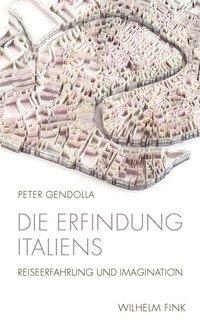 Cover: 9783770556939 | Die Erfindung Italiens | Reiseerfahrung und Imagination | Gendolla