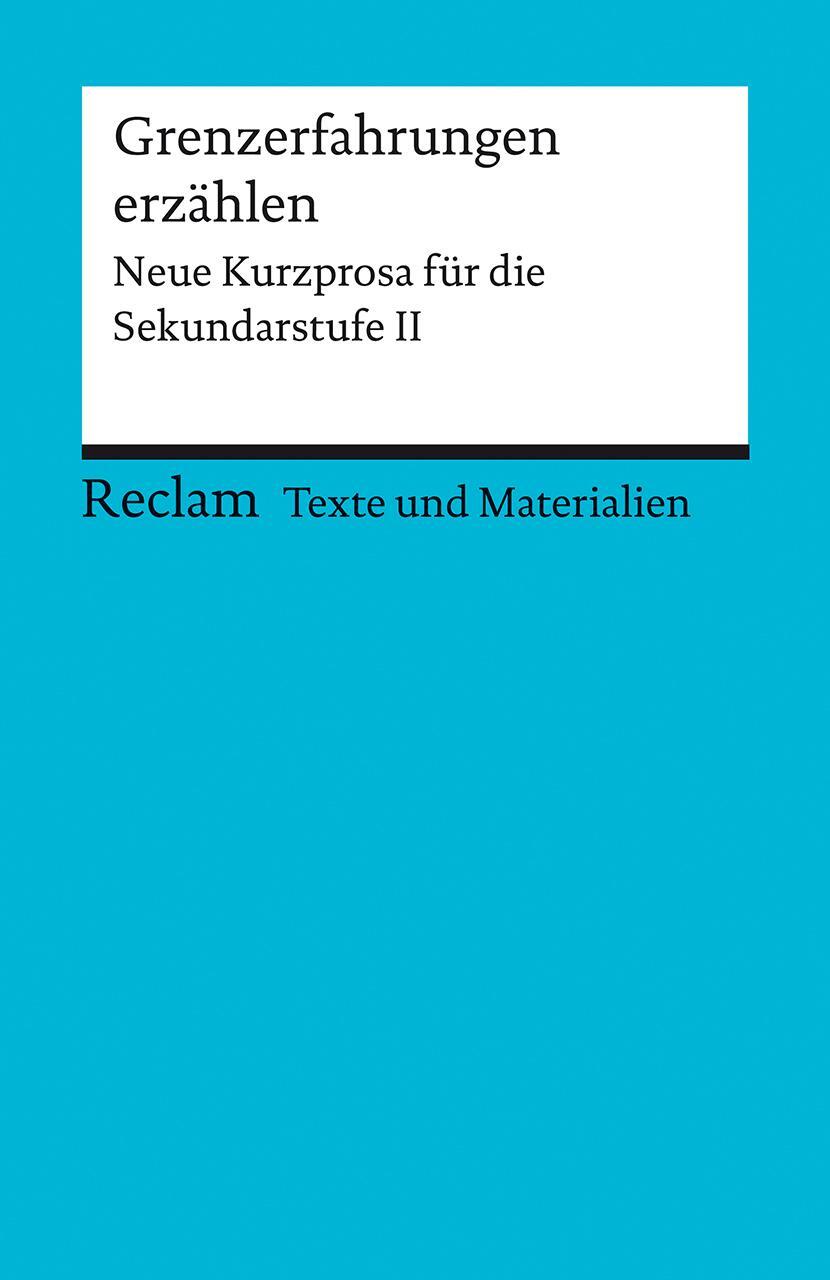 Cover: 9783150150917 | Grenzerfahrungen erzählen. Neue Kurzprosa für die Sekundarstufe II