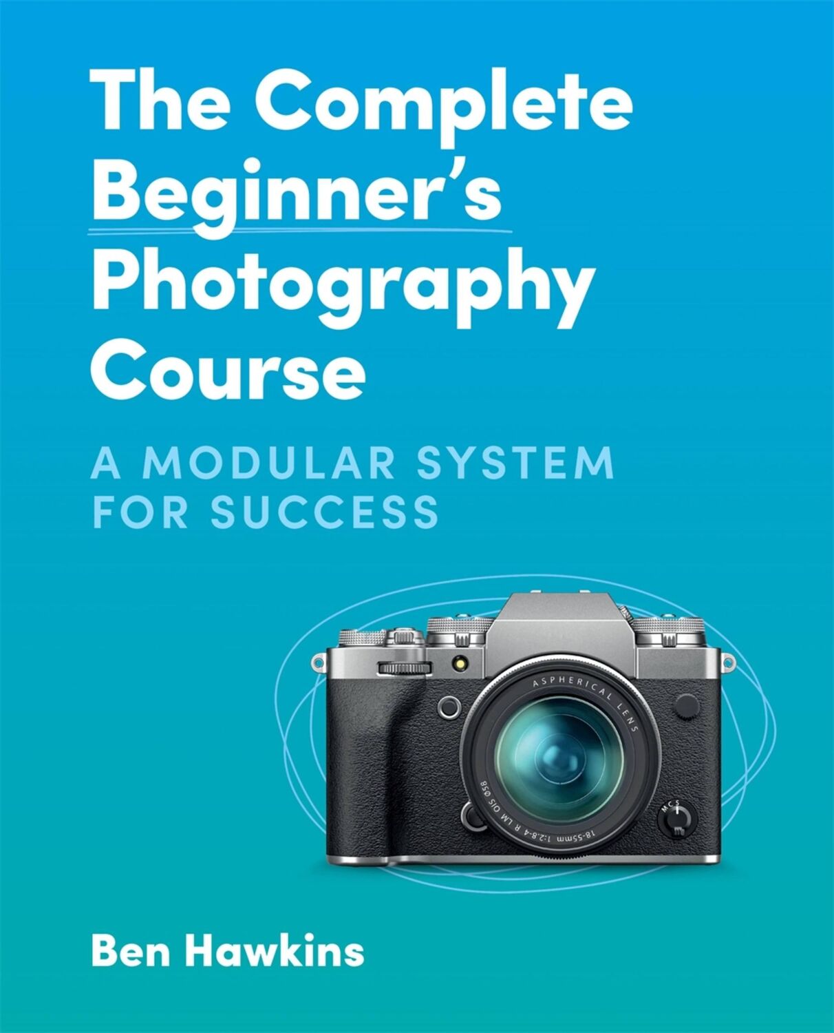 Cover: 9781781578551 | The Complete Beginner's Photography Course | Ben Hawkins | Taschenbuch