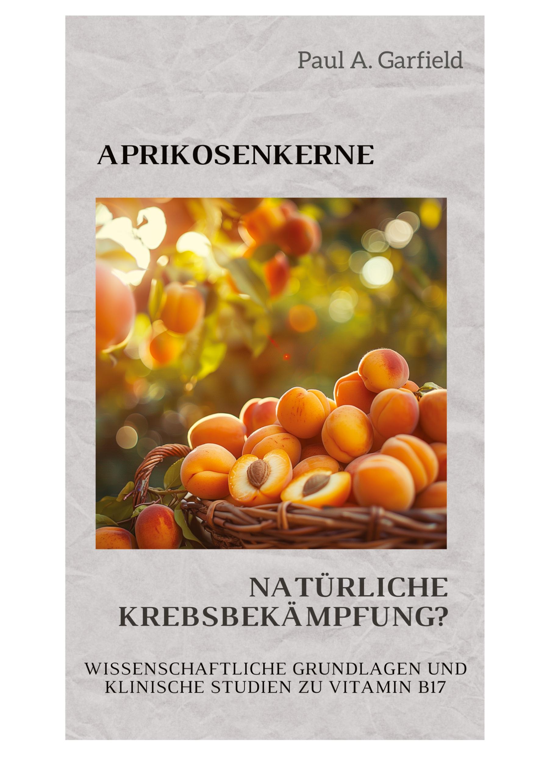 Cover: 9783384260789 | Aprikosenkerne: Natürliche Krebsbekämpfung? | Paul A. Garfield | Buch