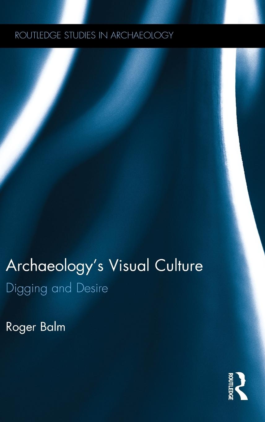 Cover: 9781138941151 | Archaeology's Visual Culture | Digging and Desire | Roger Balm | Buch