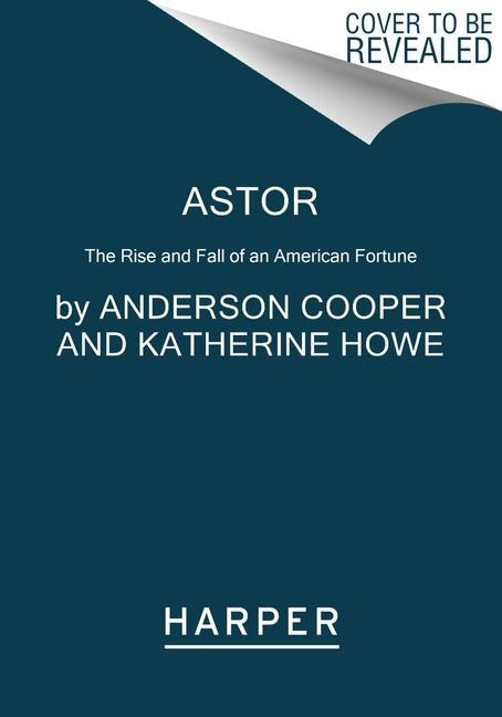 Cover: 9780062964663 | Astor | The Rise and Fall of an American Fortune | Cooper (u. a.)