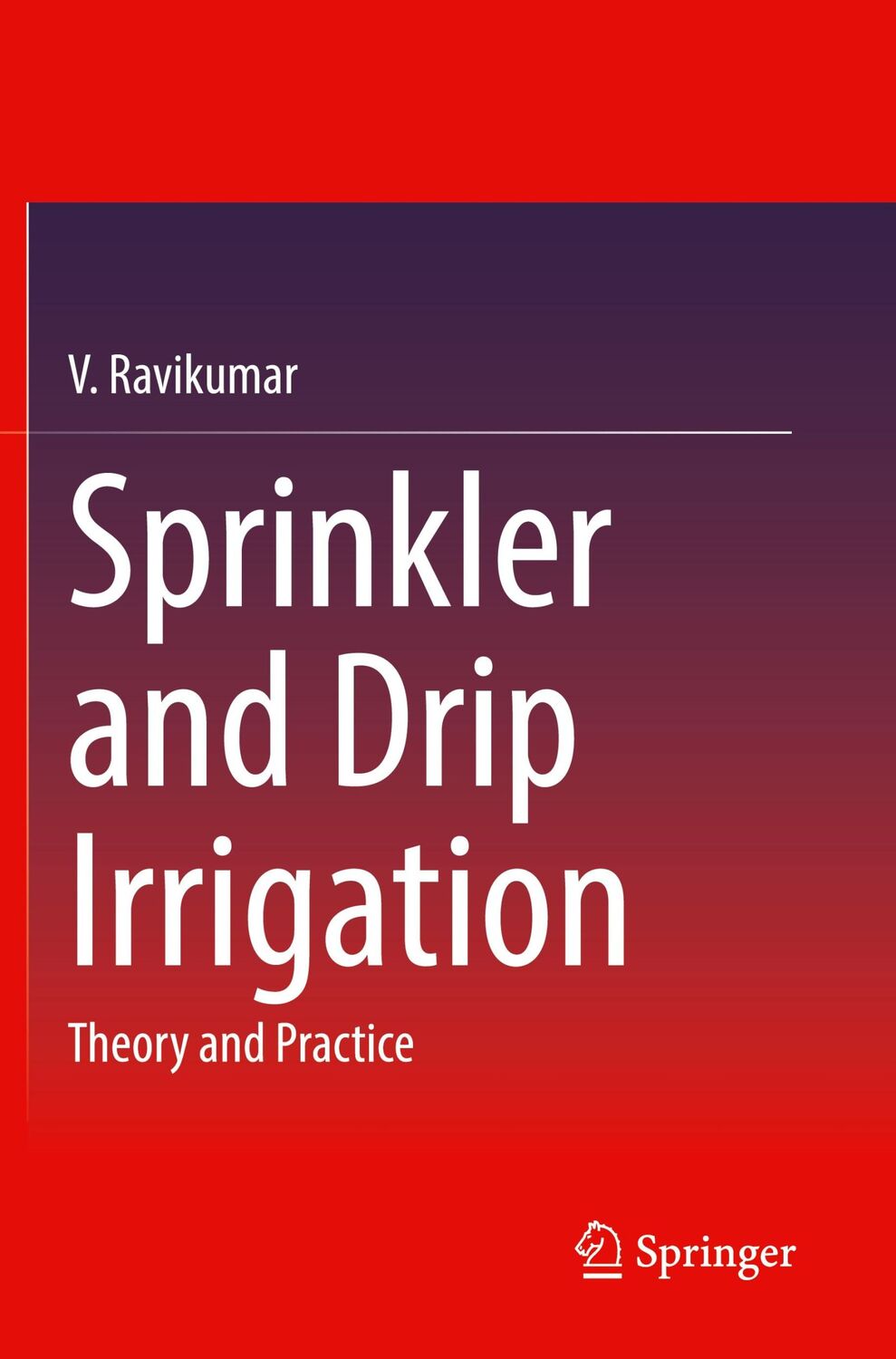 Cover: 9789811927775 | Sprinkler and Drip Irrigation | Theory and Practice | V. Ravikumar