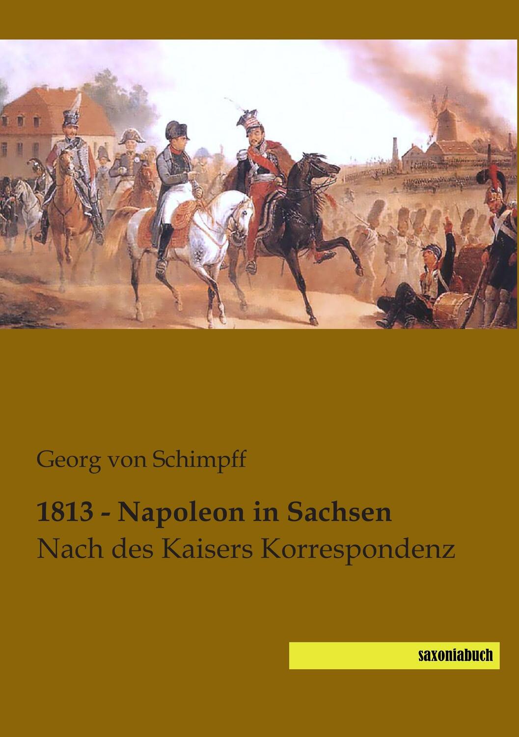 Cover: 9783944822259 | 1813 - Napoleon in Sachsen | Nach des Kaisers Korrespondenz | Schimpff