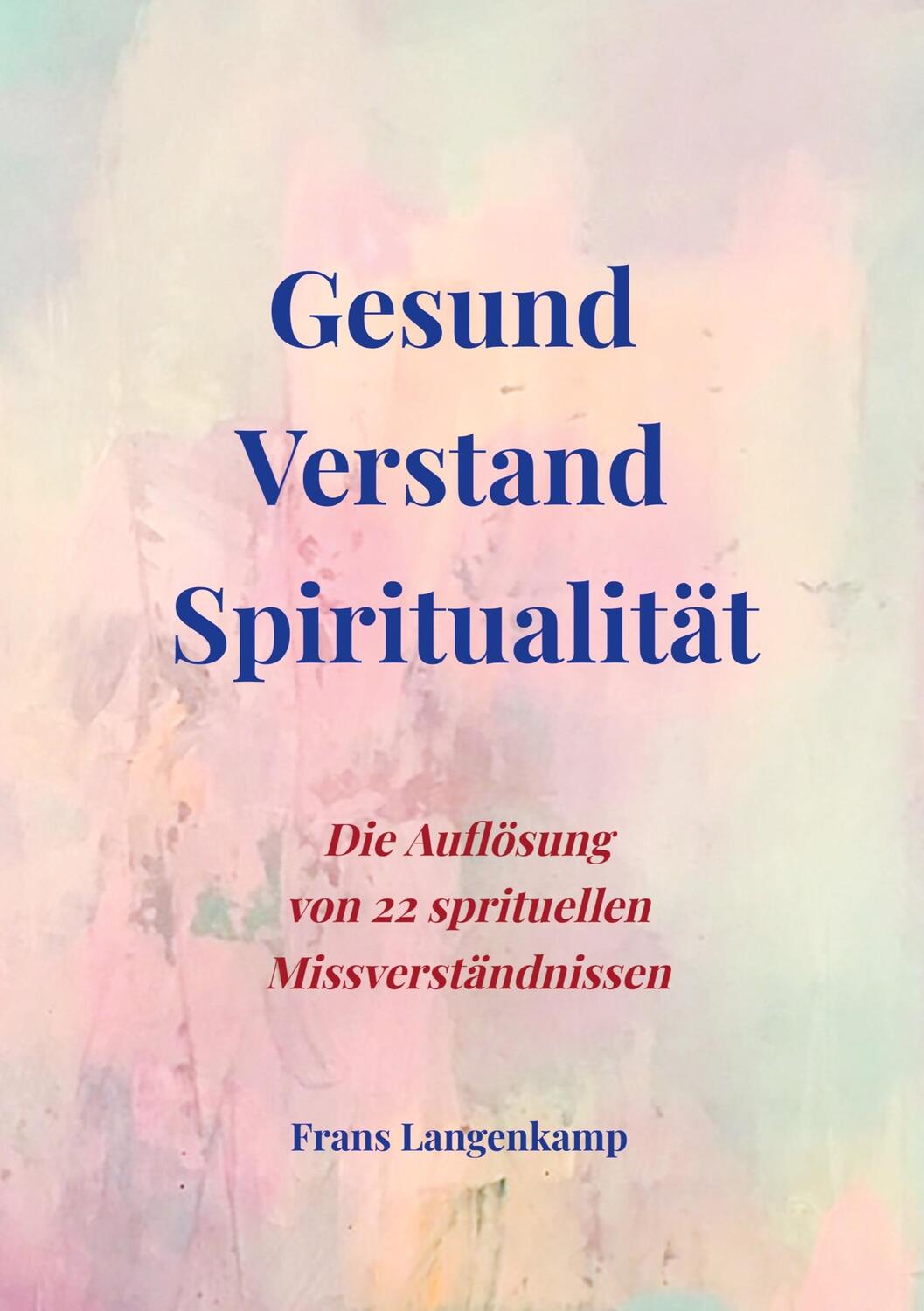 Cover: 9789403664736 | Gesund Verstand Spiritualität | Drs. Frans Langenkamp | Taschenbuch