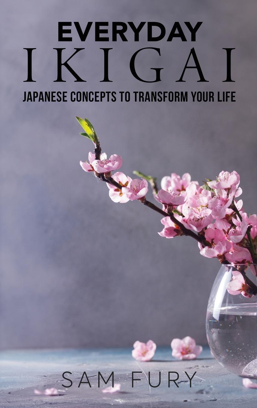 Cover: 9781922649300 | Everyday Ikigai | Japanese Concepts to Transform Your Life | Sam Fury