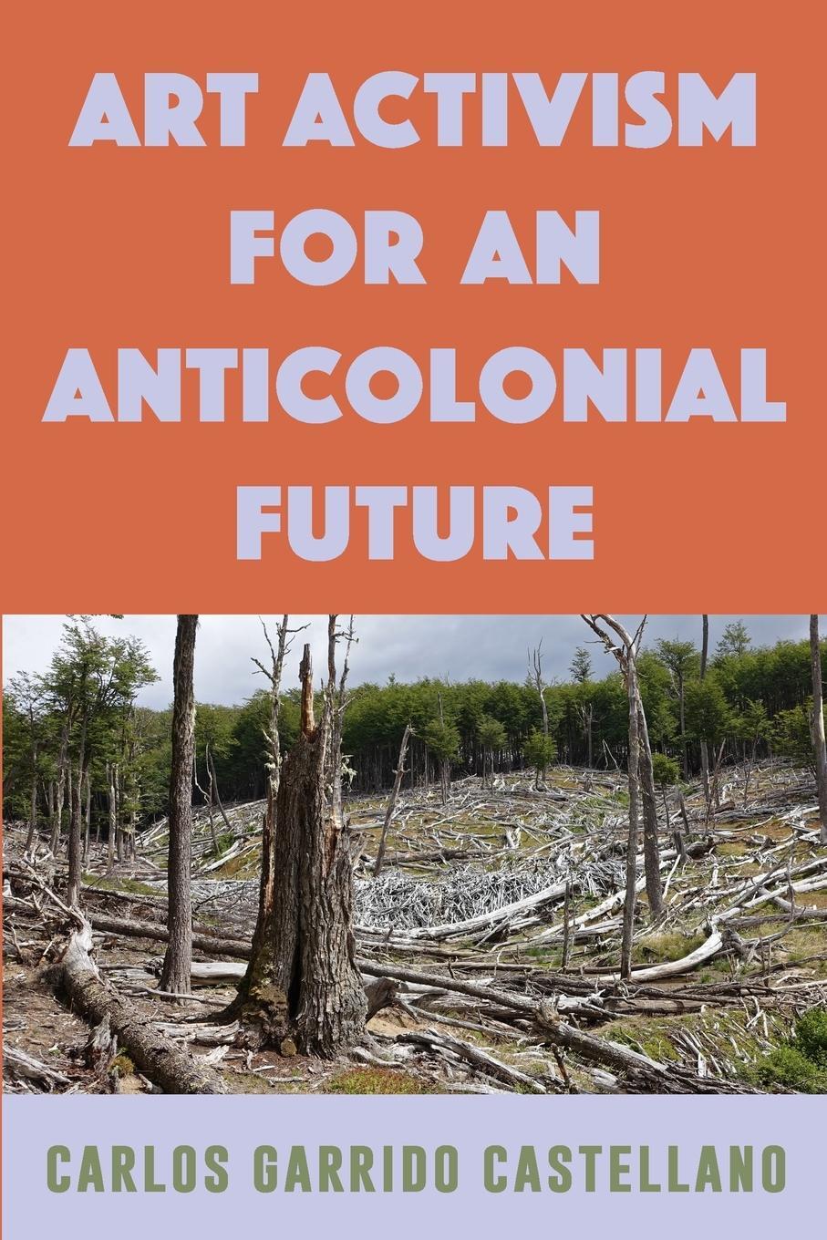 Cover: 9781438485720 | Art Activism for an Anticolonial Future | Carlos Garrido Castellano