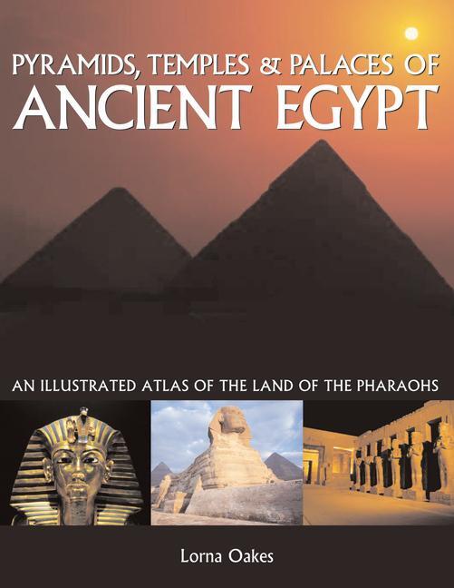 Cover: 9781846810886 | Pyramids, Temples &amp; Palaces of Ancient Egypt: An Illustrated Atlas...