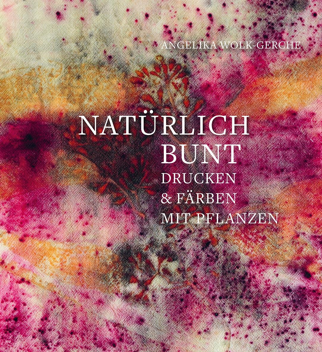 Cover: 9783772529368 | Natürlich bunt | Drucken und Färben mit Pflanzen | Wolk-Gerche | Buch