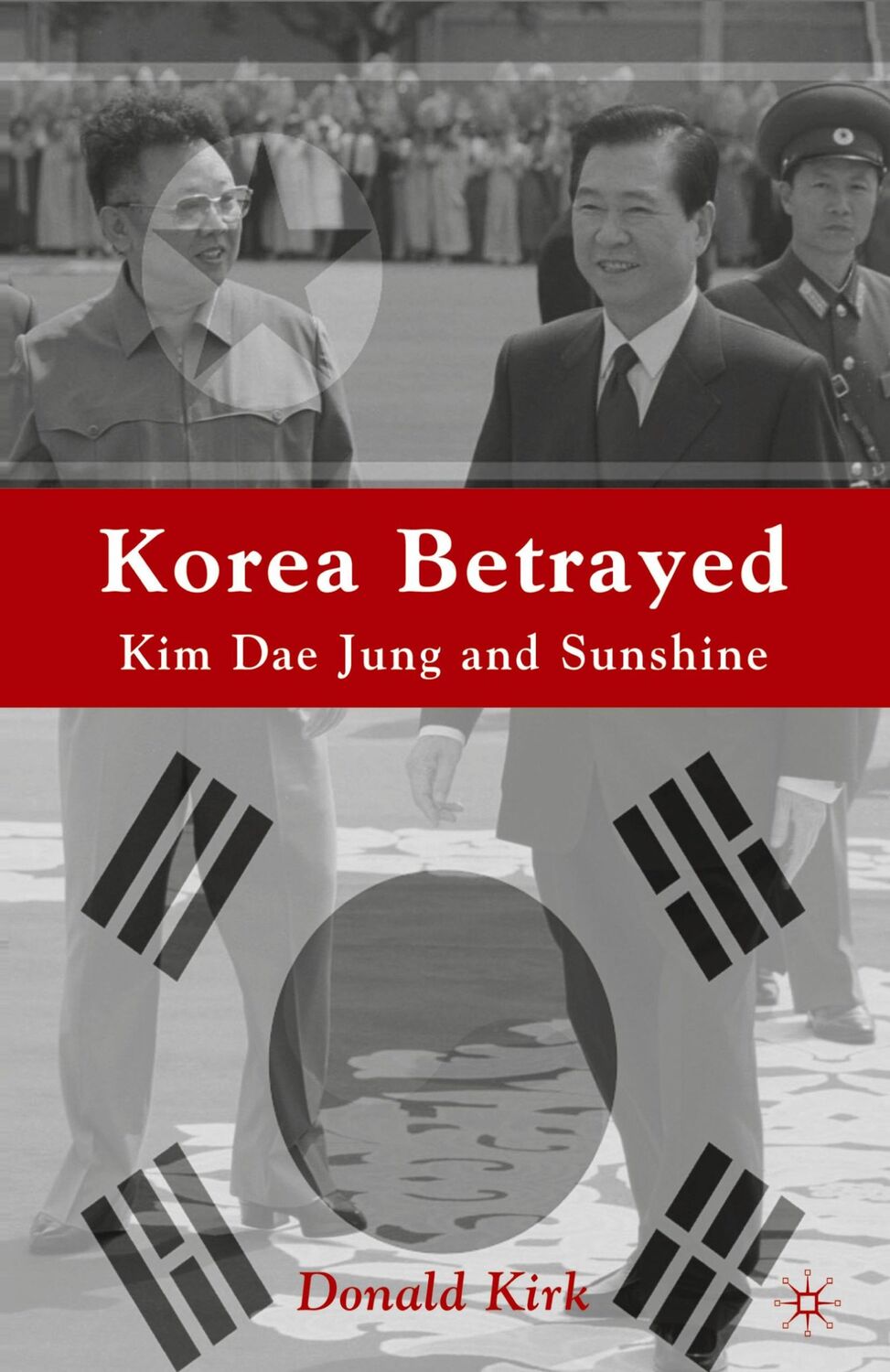 Cover: 9780312240172 | Korea Betrayed | Kim Dae Jung and Sunshine | D. Kirk | Taschenbuch