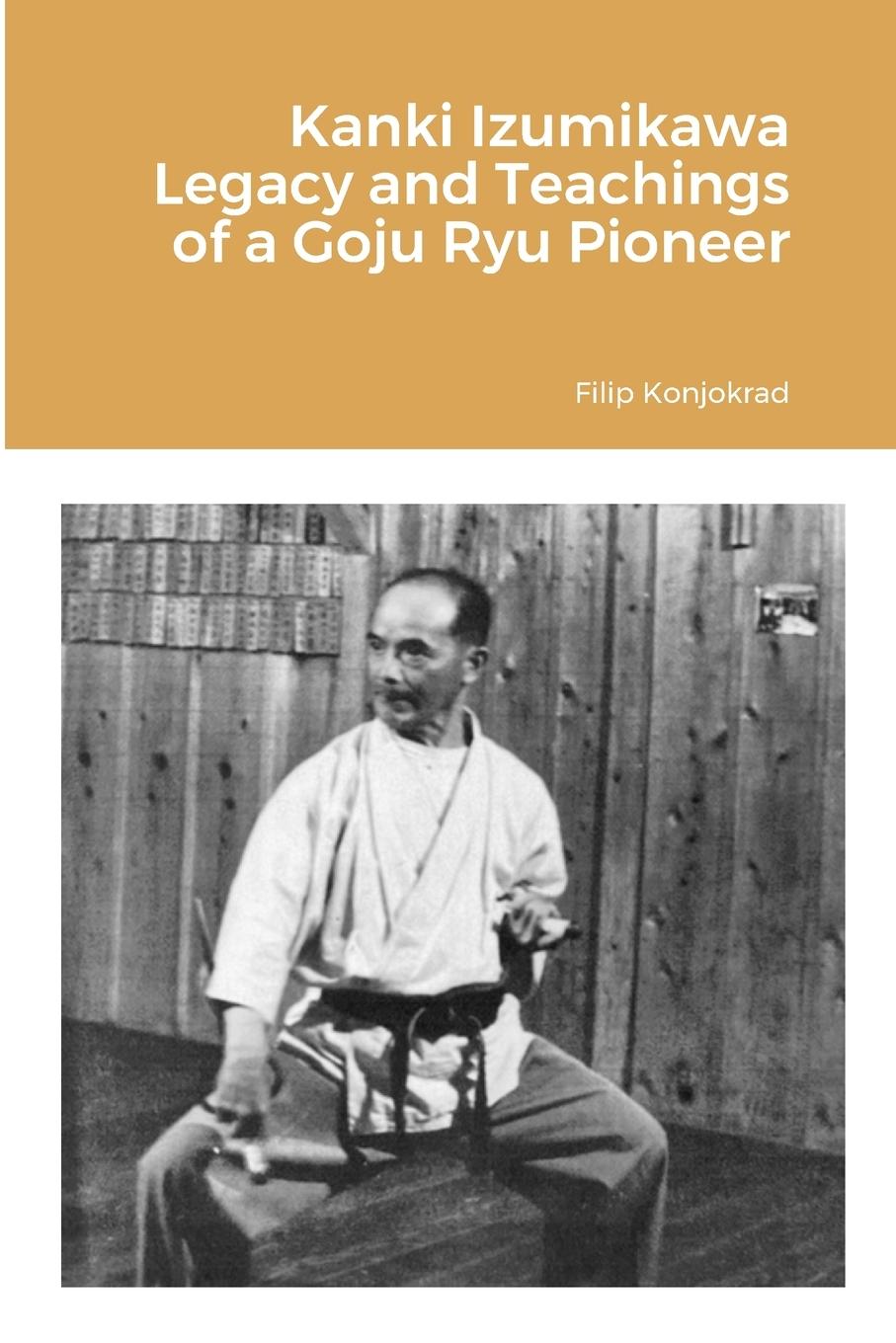 Cover: 9781304787408 | Kanki Izumikawa Legacy and Teachings of a Goju Ryu Pioneer | Konjokrad