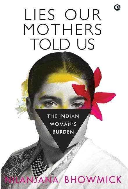 Cover: 9789391047733 | Lies Our Mothers Told Us | The Indian Woman's Burden | Bhowmick | Buch