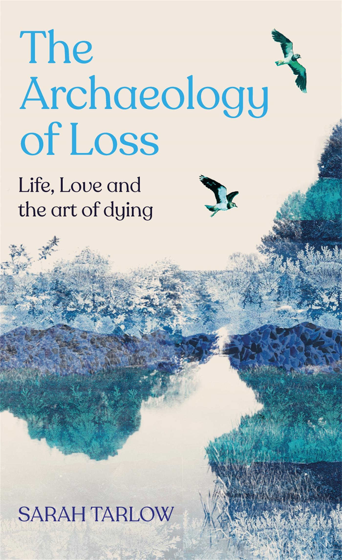 Cover: 9781529099515 | Archaeology of Loss | Life, love and the art of dying | Sarah Tarlow