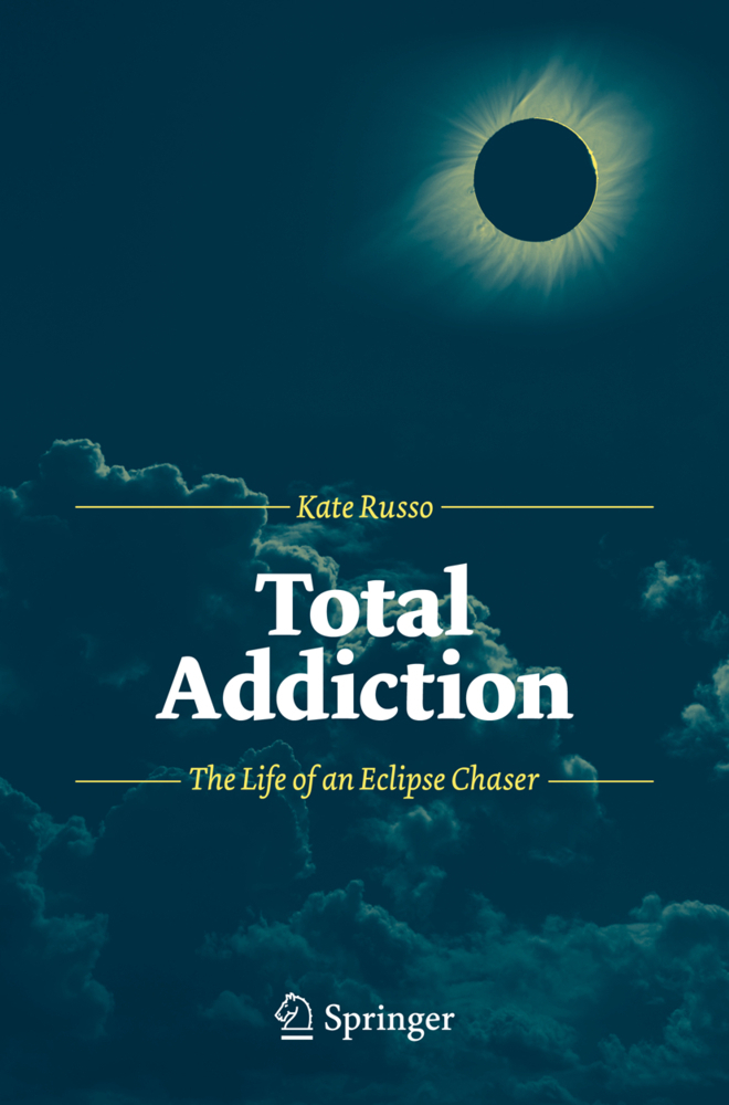 Cover: 9783642304804 | Total Addiction | The Life of an Eclipse Chaser | Kate Russo | Buch