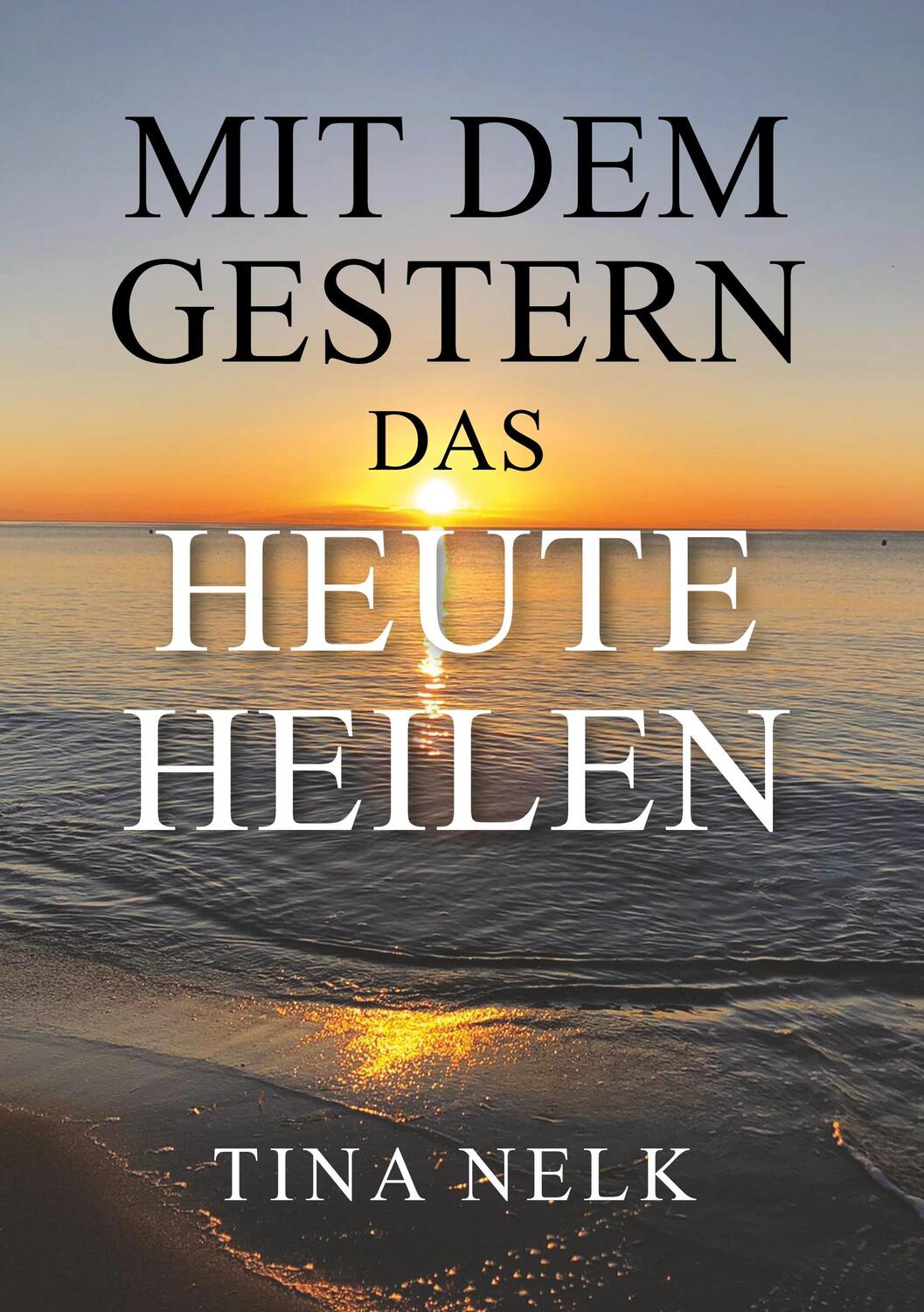 Cover: 9783749721610 | Mit dem Gestern das Heute heilen | Tina Nelk | Taschenbuch | Paperback