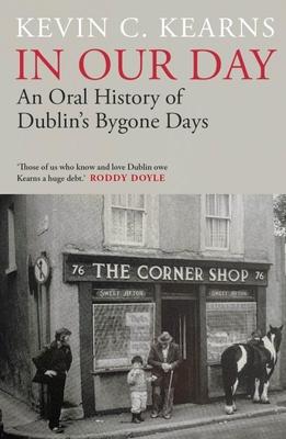 Cover: 9780717195596 | In Our Day | An Oral History of Dublin's Bygone Days | Kevin C Kearns