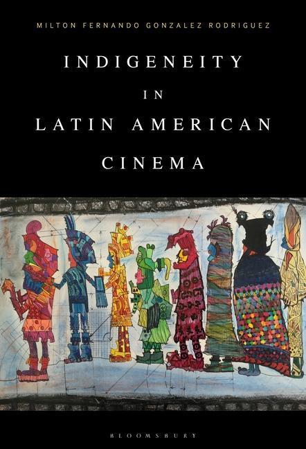 Cover: 9781501384707 | INDIGENEITY IN LATIN AMER CINE | Milton Fernando Gonzalez Rodriguez