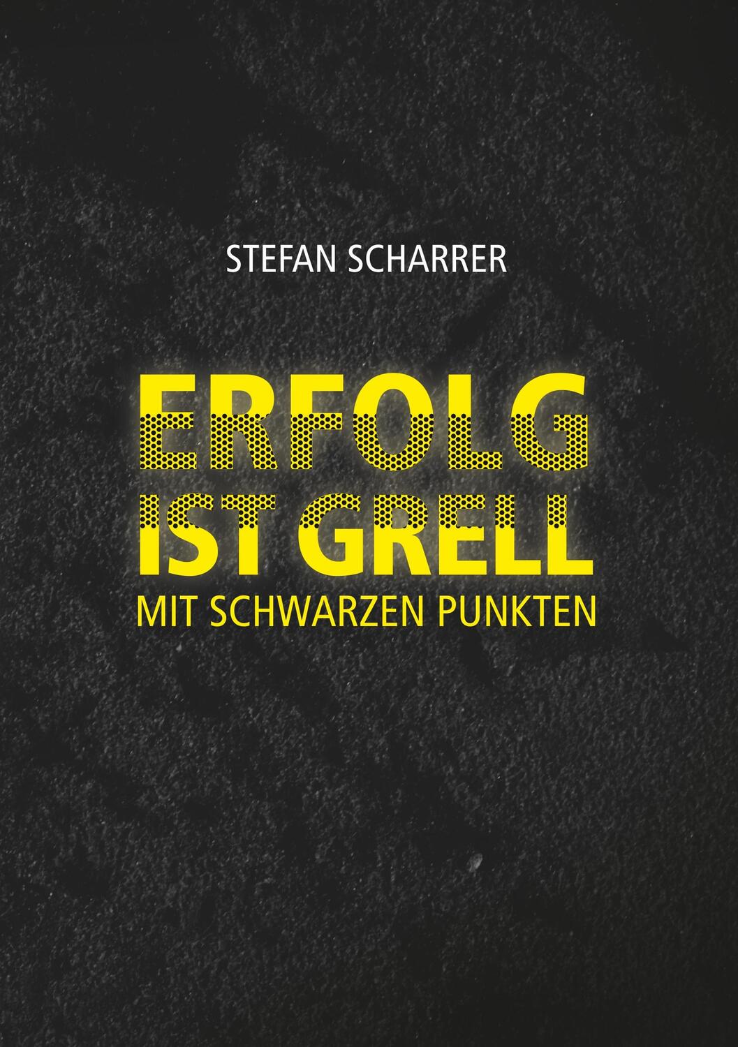 Cover: 9783748216308 | ERFOLG IST GRELL | Mit schwarzen Punkten | Stefan Scharrer | Buch