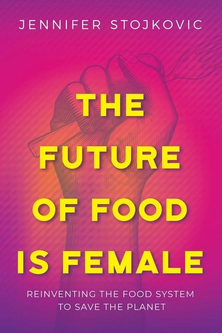 Cover: 9798985725902 | The Future of Food Is Female: Reinventing the Food System to Save...