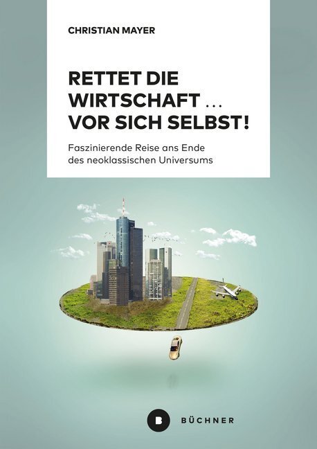 Cover: 9783963171017 | Rettet die Wirtschaft ... vor sich selbst! | Christian Mayer | Buch