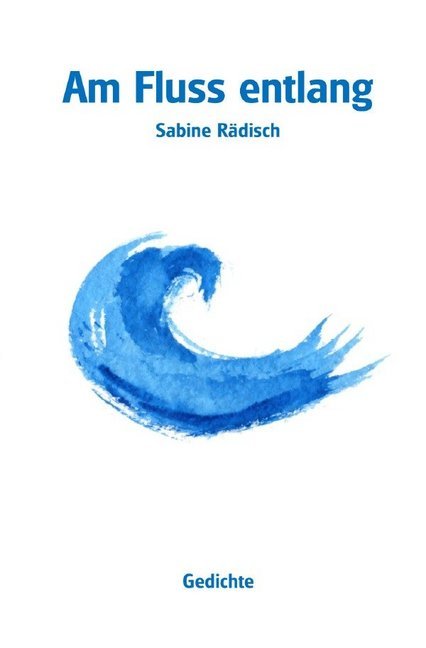 Cover: 9783748553281 | Am Fluss entlang | Gedichte | Sabine Rädisch | Taschenbuch | 80 S.