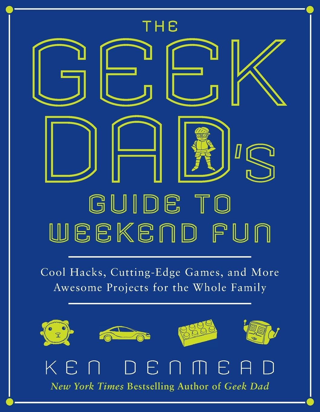 Cover: 9781592406449 | The Geek Dad's Guide to Weekend Fun | Ken Denmead | Taschenbuch | 2011