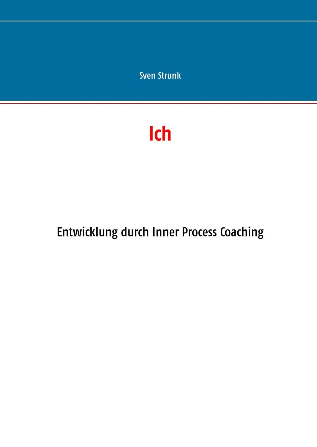 Cover: 9783735757074 | Ich | Entwicklung durch Inner Process Coaching | Sven Strunk | Buch