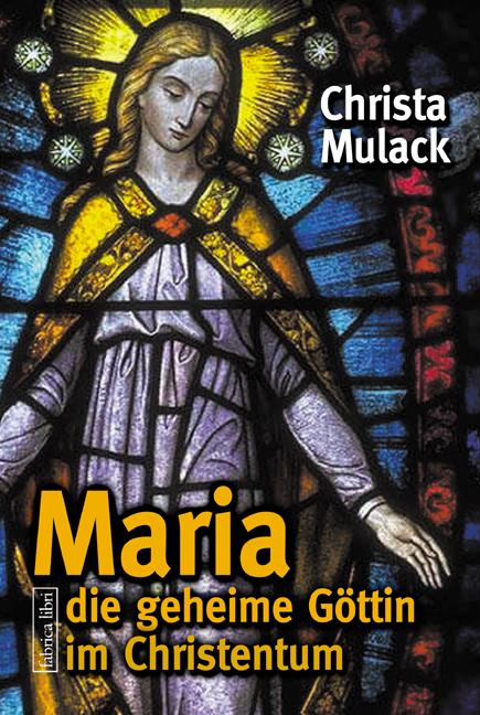 Cover: 9783935937467 | Maria, die geheime Göttin im Christentum | Christa Mulack | Buch