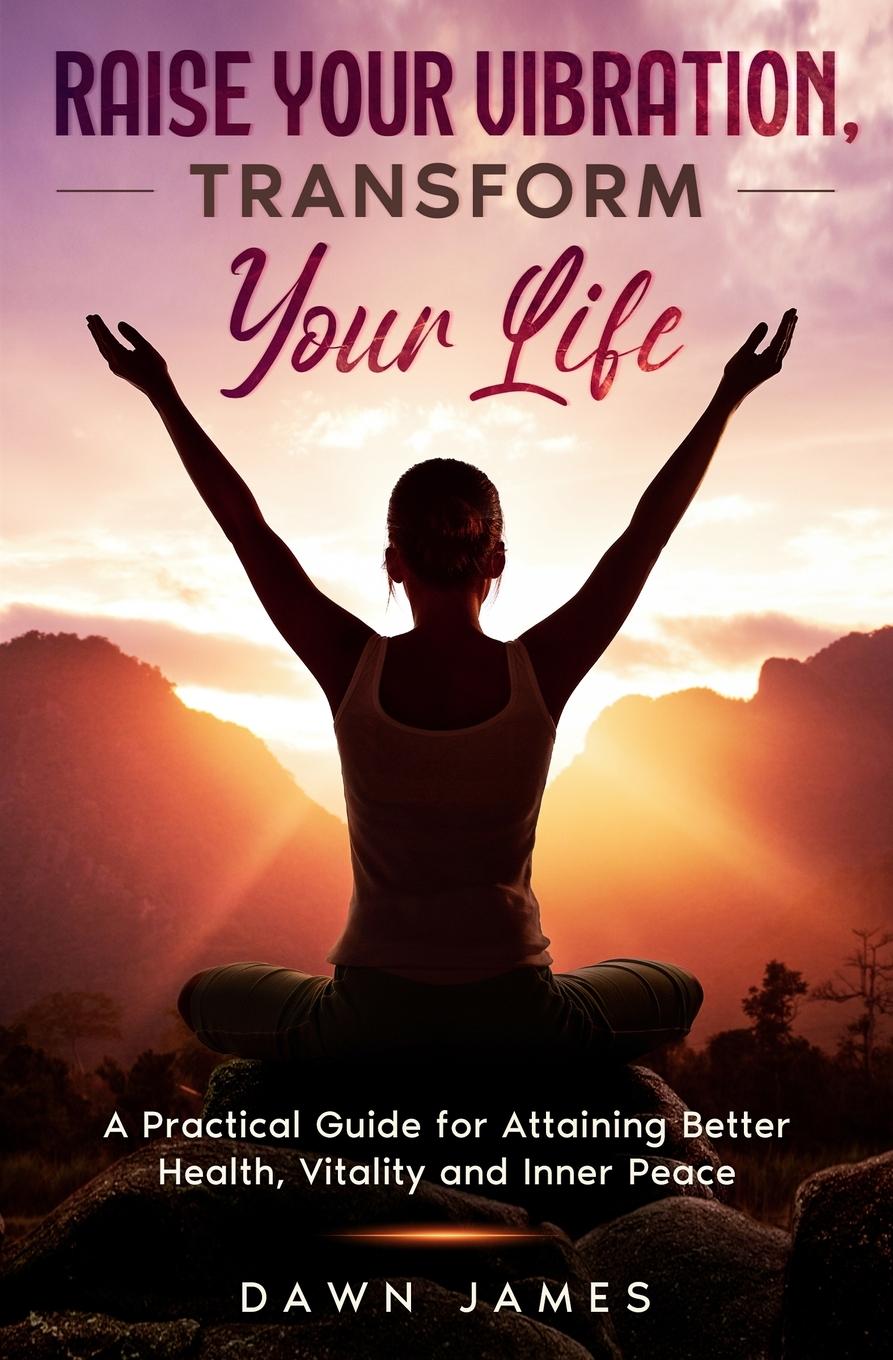 Cover: 9780986537813 | Raise Your Vibration, Transform Your Life | Dawn James | Taschenbuch