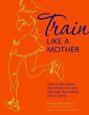 Cover: 9781449409869 | Train Like a Mother | Sarah Bowen Shea (u. a.) | Taschenbuch | 2012